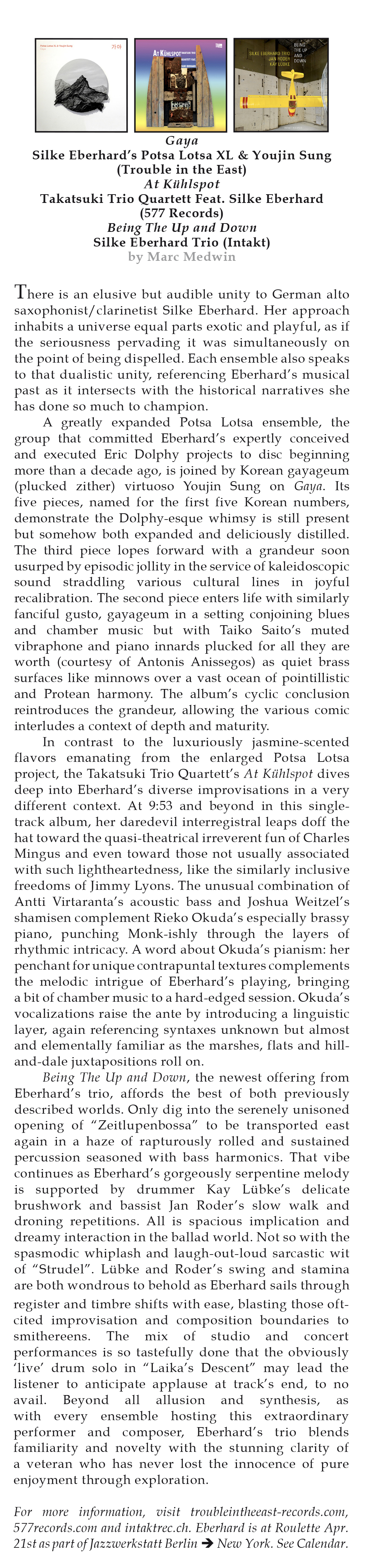 There is an elusive but audible unity to German alto
                      saxophonist / clarinetist Silke Eberhard. Her approach
                      inhabits a universe equal parts exotic and playful, as if
                      the seriousness pervading it was simultaneously on
                      the point of being dispelled.