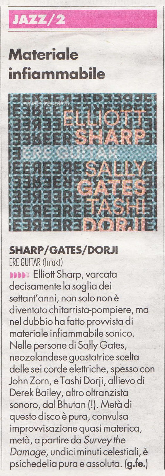 Elliot Sharp, varcata decisamente la soglia dei settant'anni, non solo non è diventato chitarrista-pompiere, ma nel dubbio ha fatto provvista di materiale infiammabile sonico.
		Nelle persone di Sally Gates, neozelandese guastatrice scelta delle sei corde elettriche, spesso con John Zorn, e Tashi Dorji, allievo di Derek Bailey, altro oltranzista sonoro, dal Bhutan (!). Metà di questo disco è pura, convulsa improvvisazione quasi materica, metà, a partire da Survey the
		Damage, undici minuti celestiali, è psichedelia pura e assoluta.