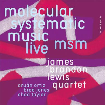 JAMES BRANDON LEWIS QUARTET
MSM MOLECULAR SYSTEMATIC MUSIC - LIVE
(2 CDs)
James Brandon Lewis: Tenor Saxophone
Aruán Ortiz: Piano
Brad Jones: Bass
Chad Taylor: Drums

Intakt CD 389 / 2022