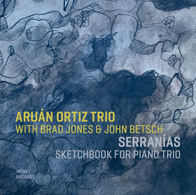 ARUÁN ORTIZ TRIO
WITH BRAD JONES & JOHN BETSCH
SERRANÍAS
SKETCHBOOK FOR PIANO TRIO cover art Intakt Records CD 392