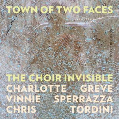 Cover Intakt CD 417 THE CHOIR INVISIBLE
TOWN OF TWO FACES