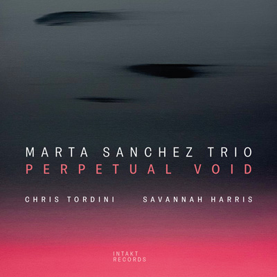 Cover Intakt CD 421MARTA SANCHEZ TRIO
feat. Chris Tordini and Savannah Harris
PERPETUAL VOID