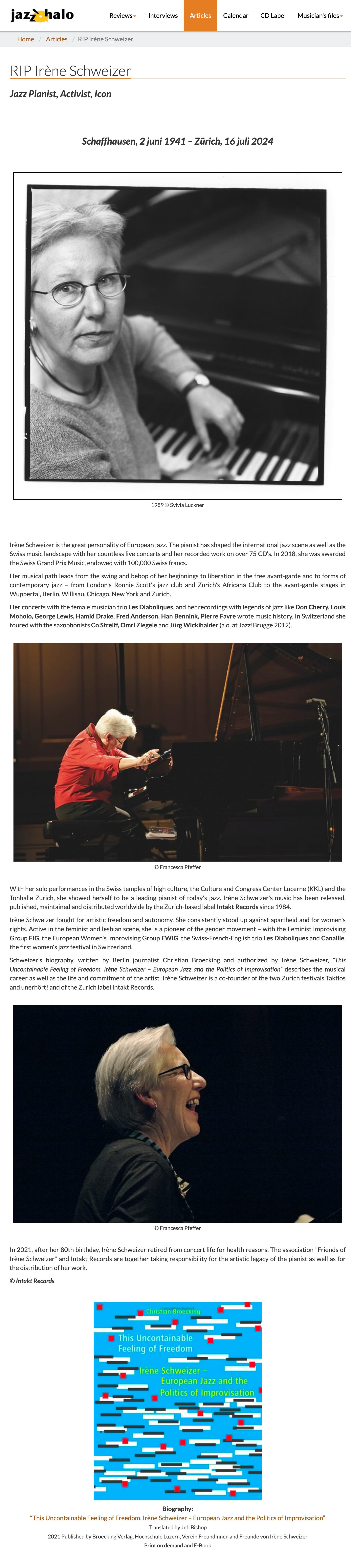 Irène Schweizer is the great personality of European jazz. The pianist has shaped the international jazz scene as well as the Swiss music landscape with her countless live concerts and her recorded work on over 75 CD’s. In 2018, she was awarded the Swiss Grand Prix Music, endowed with 100,000 Swiss francs.
                Her musical path leads from the swing and bebop of her beginnings to liberation in the free avant-garde and to forms of contemporary jazz – from London's Ronnie Scott's jazz club and Zurich's Africana Club to the avant-garde stages in Wuppertal, Berlin, Willisau, Chicago, New York and Zurich.
                