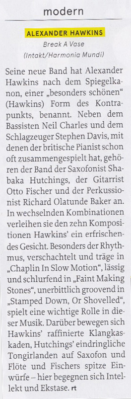 Seine neue Band hat Alexander
					Hawkins nach dem Spiegelka-
					non, einer „besonders schönen
					(Hawkins) Form des Kontra-
					punkts, benannt. Neben dem
					Bassisten Neil Charles und dem
					Schlagzeuger Stephen Davis, mit
					denen der britische Pianist schon
					oft zusammengespielt hat, gehö-
					ren der Band der Saxofonist Sha-
					baka Hutchings, der Gitarrist
					Otto Fischer und der Perkussio-
					nist Richard Olatunde Baker an.