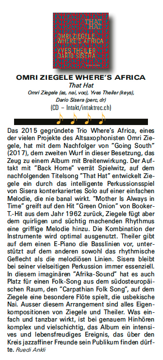 Das 2015 gegründete Trio Where's Africa, eines
			  der vielen Projekte des Altsaxophonisten Omri Zie-
			  gele hat mit dem nachfolger  van 'Going South' (2017), dem zweiten Wurf in dieser besetzung, das Zeug zu einem Album mit Breitenwirkung.