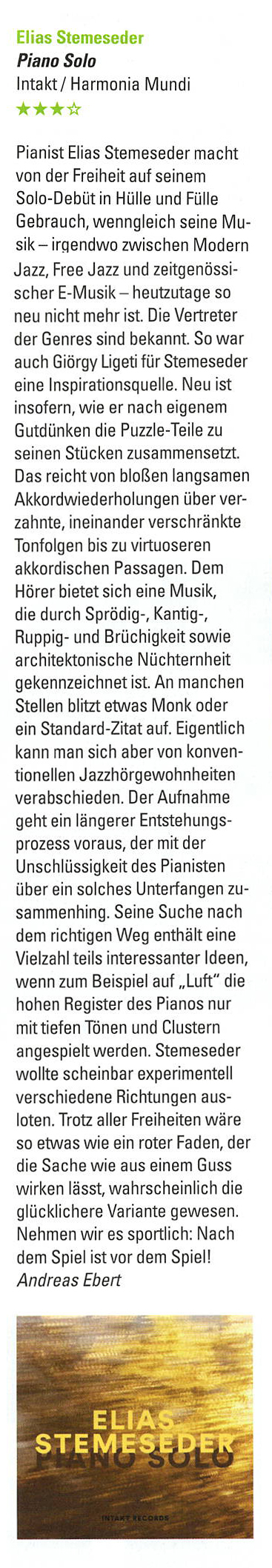 Pianist Elias Stemeseder macht
			von der Freiheit auf seinem
			Solo-Debüt in Hülle und Fülle
			Gebrauch, wenngleich seine Mu-
			sik - irgendwo zwischen Modern
			Jazz, Free Jazz und zeitgenössi-
			scher E-Musik - heutzutage so
			neu nicht mehr ist.