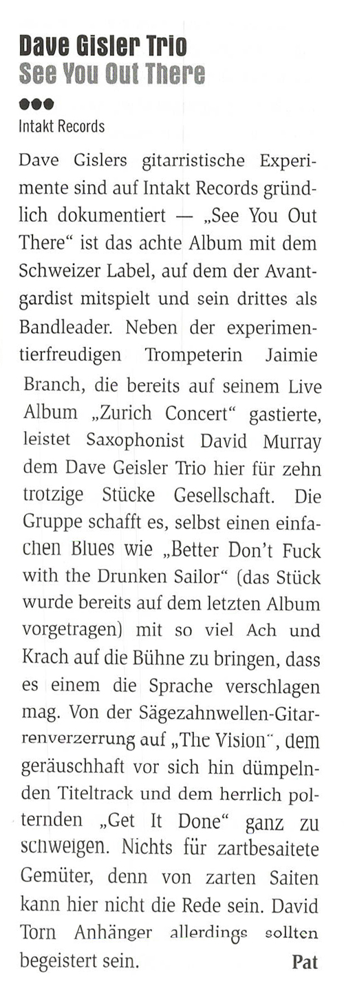 Dave Gislers gitarristische Experi-
						mente sind auf Intakt Records gründ
						lich dokumentiert
						See You Out
						There' ist das achte Album mit dem
						Schweizer Label, auf dem der Avant-
						gardist mitspielt und sein drittes als
						Bandleader.