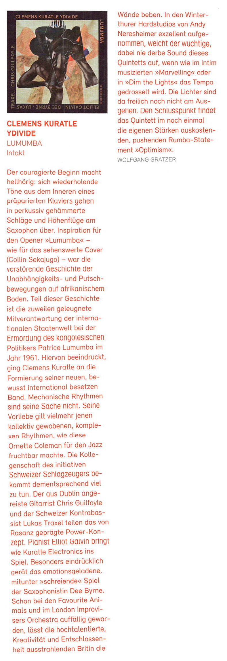 Der couragierte Beginn macht
	hellhörig: sich wiederholende
	Töne aus dem Inneren eines
	präparierlen Klaviers gehen
	in perkussiv gehämmerte
	Schläge und Höhenflüge am
	Saxophon über. Inspiration für
	den Opener »Lumumba«
	wie für das sehenswerte Cover
	(Collin Sekajugo) - war die
	verstürende Geschichte der
	Unabhängigkeits- und Putsch-
	bewegungen auf afrikanischem
	Boden.