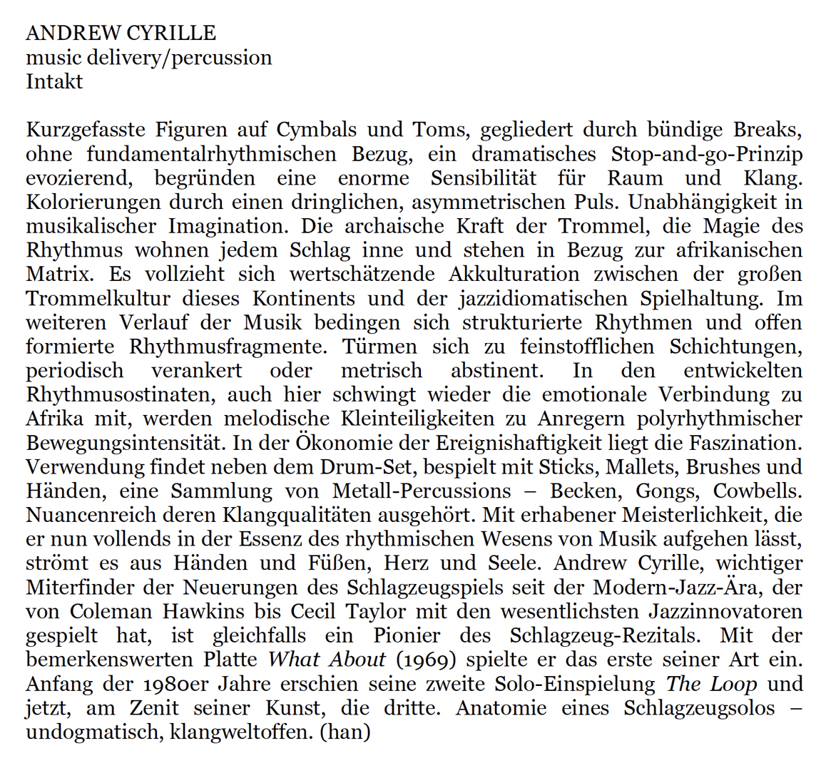 Kurzgefasste Figuren auf Cymbals und Toms, gegliedert durch bündige Breaks,
										ohne fundamentalrhythmischen Bezug, ein dramatisches Stop-and-go-Prinzip
										evozierend, begründen eine enorme Sensibilität für Raum und Klang.