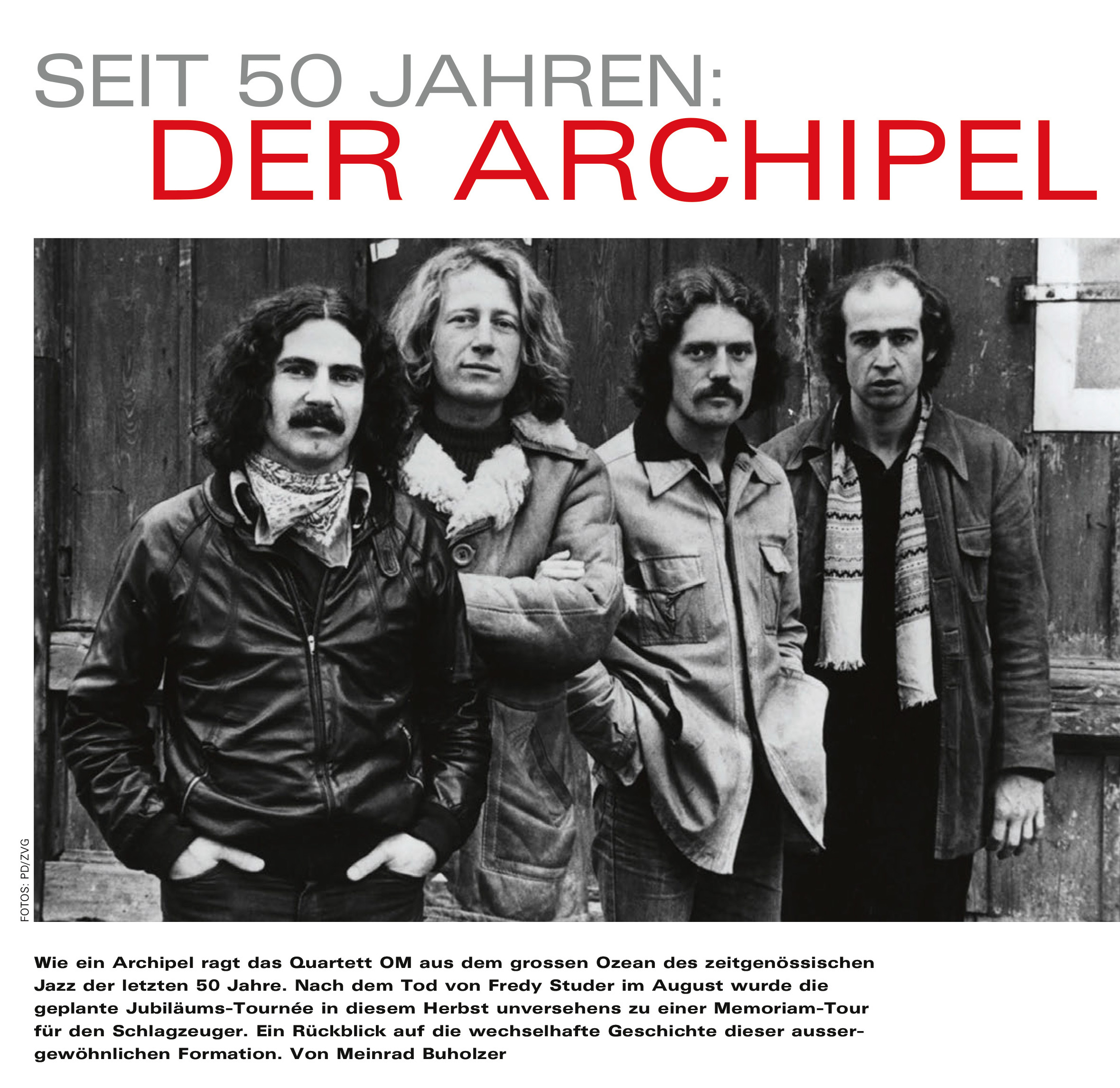 Wie ein Archipel ragt das Quartett OM aus dem grossen Ozean des zeitgenössischen
																			Jazz der letzten 50 Jahre. Nach dem Tod von Fredy Studer im August wurde die
																			geplante Jubiläums-Tournée in diesem Herbs unversehens zu einer Memoriam-Tour
																			für den Schlaqzeuger. Ein Rückblick auf die wechselhafte Geschichte dieser ausser-
																			gewöhnlichen Formation.