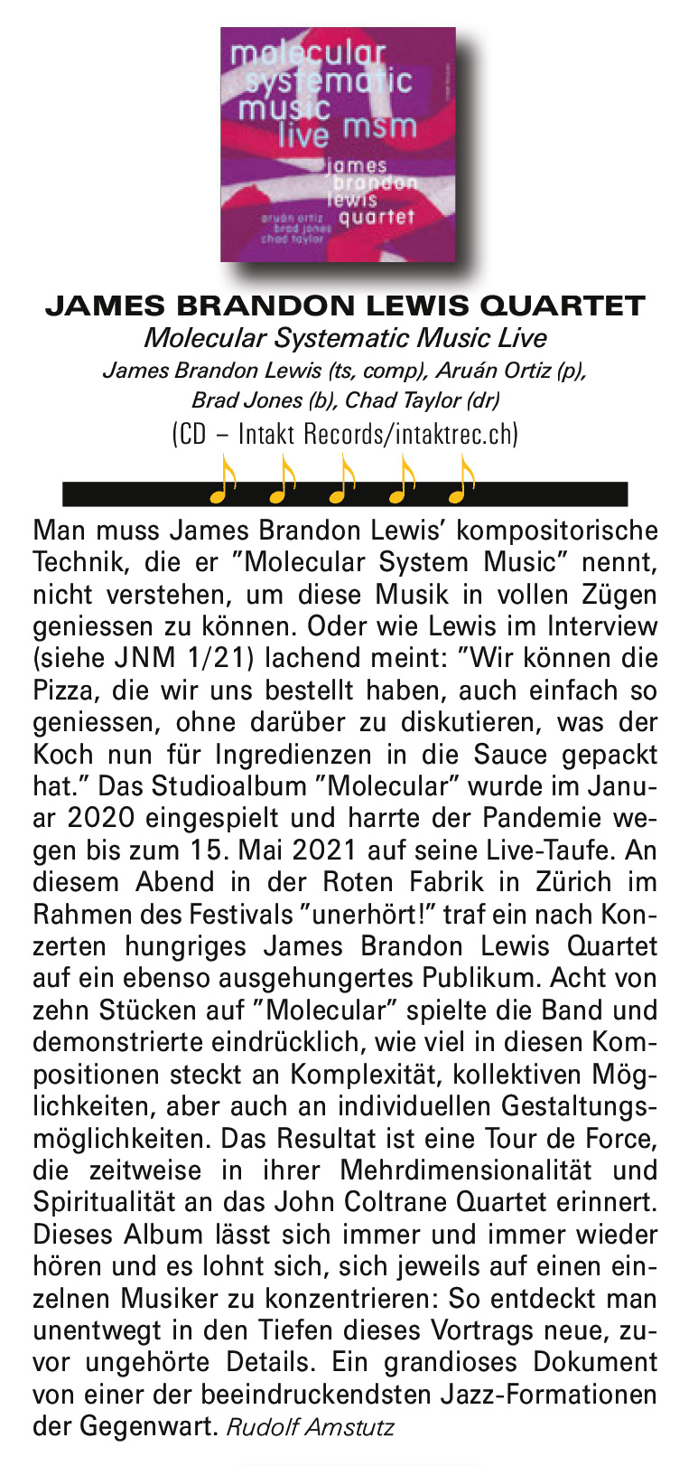 Man muss James Brandon Lewis' kompositorische
								Technik, die er
								'Molecular System Music'
								nennt
								nicht verstehen, um diese Musik in vollen Zügen
								geniessen zu können.