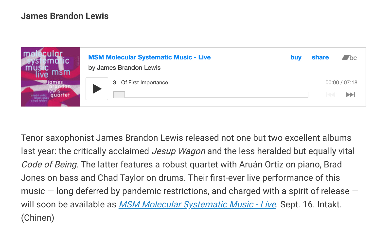 Tenor saxophonist James Brandon Lewis released not one but two excellent albums last year: the critically acclaimed Jesup Wagon and the less heralded but equally vital Code of Being. The latter features a robust quartet with Aruán Ortiz on piano, Brad Jones on bass and Chad Taylor on drums.