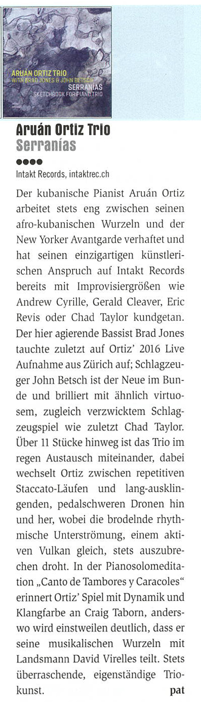 Der kubanische Pianist Aruán Ortiz
			arbeitet stets eng zwischen seinen
			afro-kubanischen Wurzeln und der
			New Yorker Avantgarde verhaftet und
			hat seinen einzigartigen künstleri-
			schen Anspruch auf Intakt Records
			berets mit Improvisiergrößen wie
			Andrew Cyrille, Gerald Cleaver, Eric
			Revis oder Chad Taylor kundgetan.