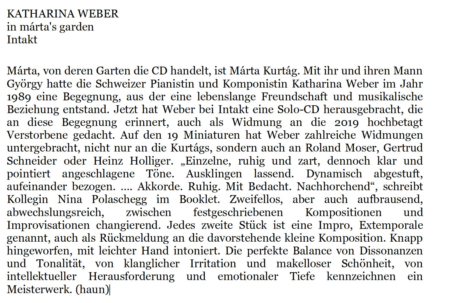 Márta, von deren Garten die CD handelt, ist Márta Kurtág. Mit ihr und ihren Mann
						György hatte die Schweizer Pianistin und Komponistin Katharina Weber im Jahr
						1989 eine Begegnung, aus der eine lebenslange Freundschaft und musikalische
						Beziehung entstand.