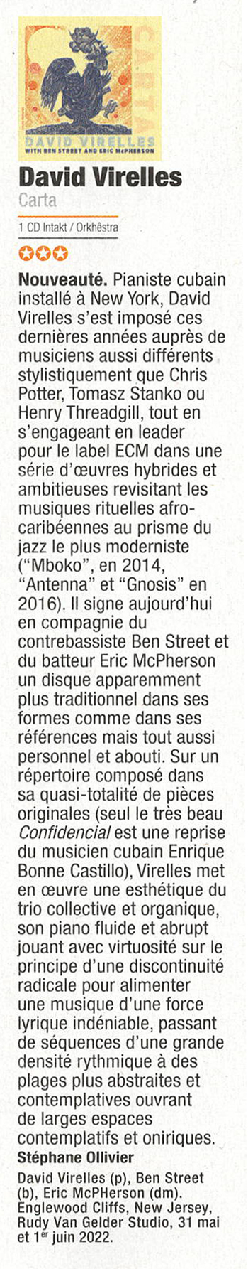 Nouveauté. Pianiste cubain
		installé à New York, David
		Virelles s'est imposé ces
		dernières années auprès de
		musiciens aussi différents
		stylistiquement que Chris
		Potter, Tomasz Stanko ou
		Henry Threadgill, tout en
		S engageant en leader
		pour le label ECM dans une
		série d'œuvres hybrides et
		ambitieuses revisitant les
		musiques rituelles afro-
		caribéennes au prisme du
		jazz le plus moderniste
		(Mboko, en 2014,
		Antenna et Gnosis en
		2016).