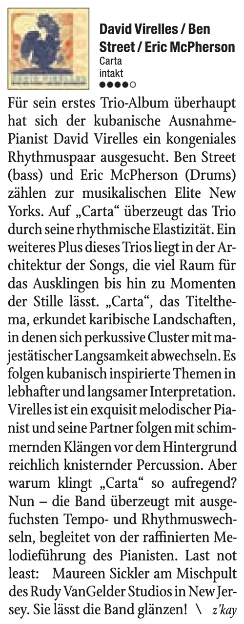 Für sein erstes Trio-Album überhaupt hat sich der kubanische Ausnahme- Pianist David Virelles ein kongeniales Rhythmuspaar ausgesucht. Ben Street (bass) und Eric McPherson (Drums) zählen zur musikalischen Elite New Yorks.