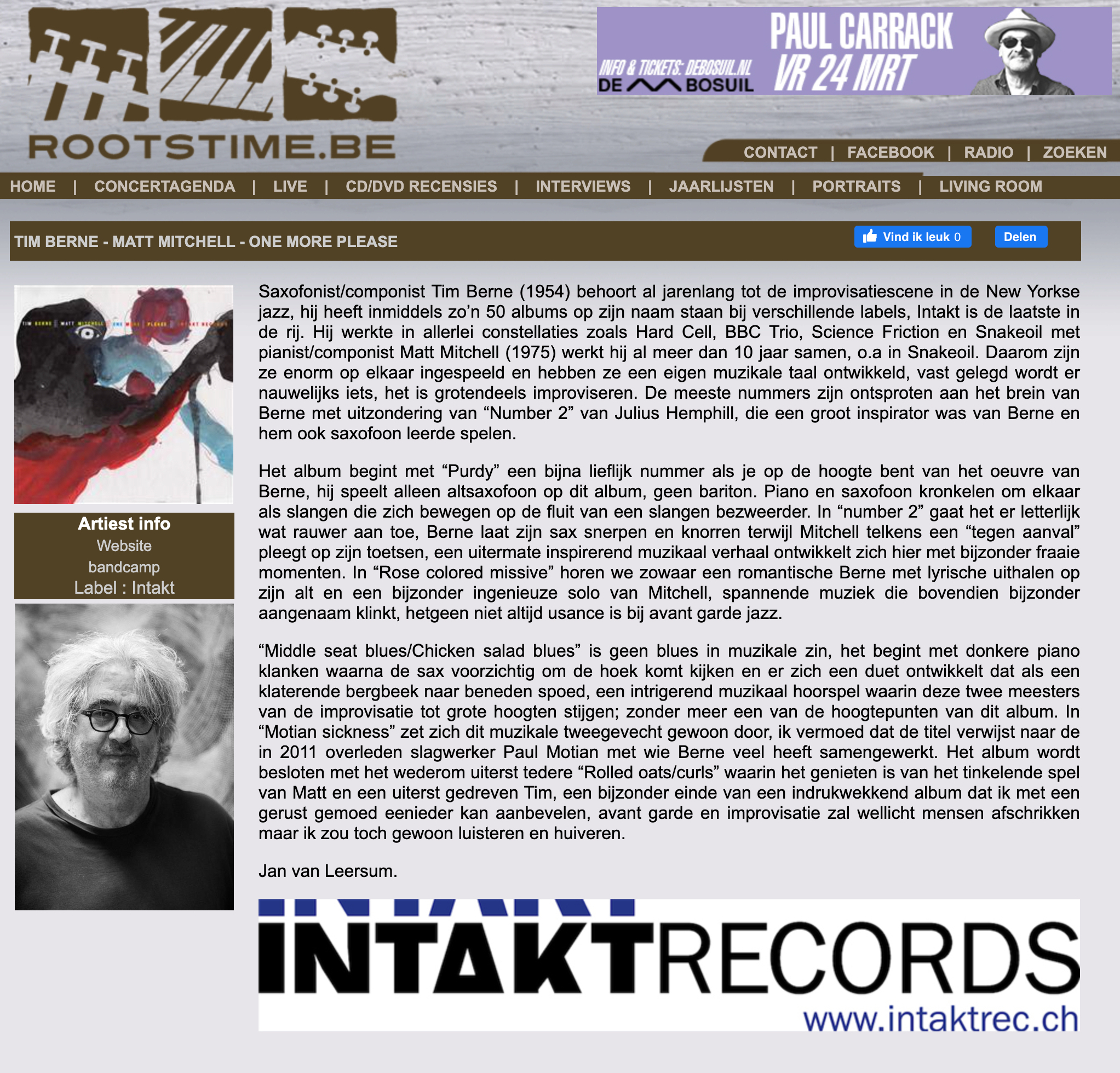Saxofonist/componist Tim Berne (1954) behoort al jarenlang tot de improvisatiescene in de New Yorkse jazz, hij heeft inmiddels zo’n 50 albums op zijn naam staan bij verschillende labels, Intakt is de laatste in de rij. Hij werkte in allerlei constellaties zoals Hard Cell, BBC Trio, Science Friction en Snakeoil met pianist/componist Matt Mitchell (1975) werkt hij al meer dan 10 jaar samen, o.a in Snakeoil. Daarom zijn ze enorm op elkaar ingespeeld en hebben ze een eigen muzikale taal ontwikkeld, vast gelegd wordt er nauwelijks iets, het is grotendeels improviseren. De meeste nummers zijn ontsproten aan het brein van Berne met uitzondering van “Number 2” van Julius Hemphill, die een groot inspirator was van Berne en hem ook saxofoon leerde spelen.