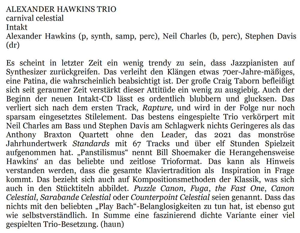 Es scheint in letter Zeit ein wenig trendy zu sein, dass Jazzpianisten auf
			Synthesizer zurückgreifen. Das verleiht den Klängen etwas 70er-Jahre-mäßiges,
			eine Patina, die wahrscheinlich beabsichtigt ist. Der große Craig Taborn befleißigt
			sich seit geraumer Zeit verstärkt dieser Attitüde ein wenig zu ausgiebig. Auch der
			Beginn der neuen Intakt-CD lässt es ordentlich blubbern und glucksen.