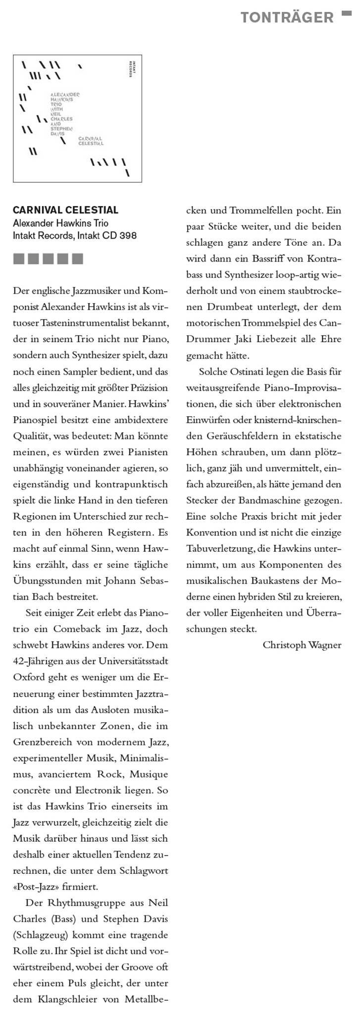 Der englische Jazzmusiker und Kom-
			ponist Alexander Hawkins ist als vir-
			tuoser Tasteninstrumentalist bekannt,
			der in seinem Trio nicht nur Piano,
			sondern auch Synthesizer spielt, dazu
			noch einen Sampler bedient, und das
			alls gleichzeitig mit größter Präzision
			und in souveräner Manier. Hawkins'
			Pianospiel besitzt eine ambidextere
			Qualität, was bedeutet: Man könnte
			meinen, es würden zwei Pianisten
			unabhängig voneinander agieren, so
			eigenständig und kontrapunktisch
			spielt die linke Hand in den tieferen
			Regionen im Unterschied zur rech-
			ten in den höheren Registern. Es
			macht auf einmal Sinn, wenn Haw-
			kins erzählt, dass er seine tägliche
			Übungsstunden mit Johann Sebas-
			tian Bach bestreitet.