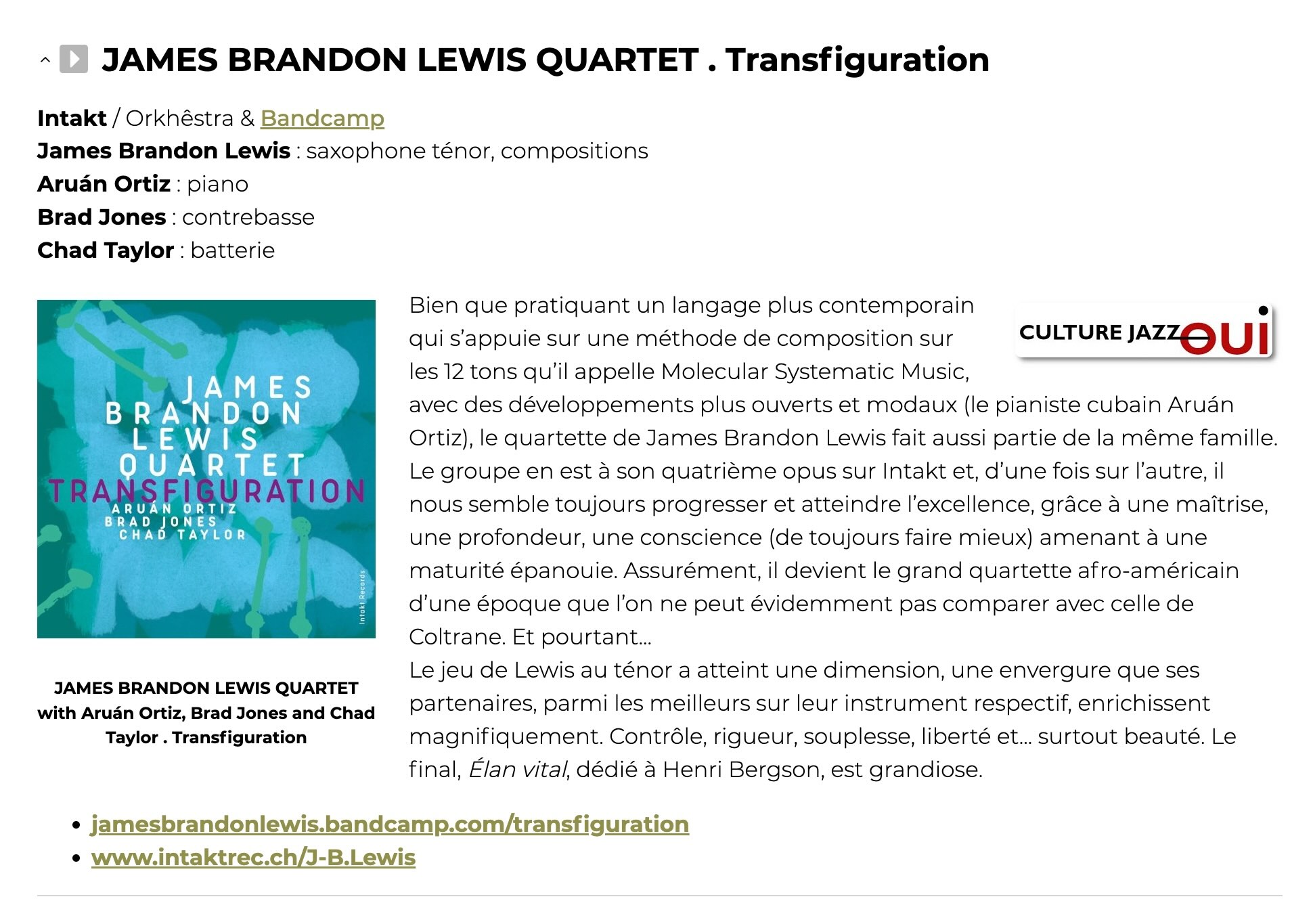 Bien que pratiquant un langage plus contemporain qui s’appuie sur une méthode de composition sur les 12 tons qu’il appelle Molecular Systematic Music, avec des développements plus ouverts et modaux (le pianiste cubain Aruán Ortiz), le quartette de James Brandon Lewis fait aussi partie de la même famille. Le groupe en est à son quatrième opus sur Intakt et, d’une fois sur l’autre, il nous semble toujours progresser et atteindre l’excellence, grâce à une maîtrise, une profondeur, une conscience (de toujours faire mieux) amenant à une maturité épanouie.