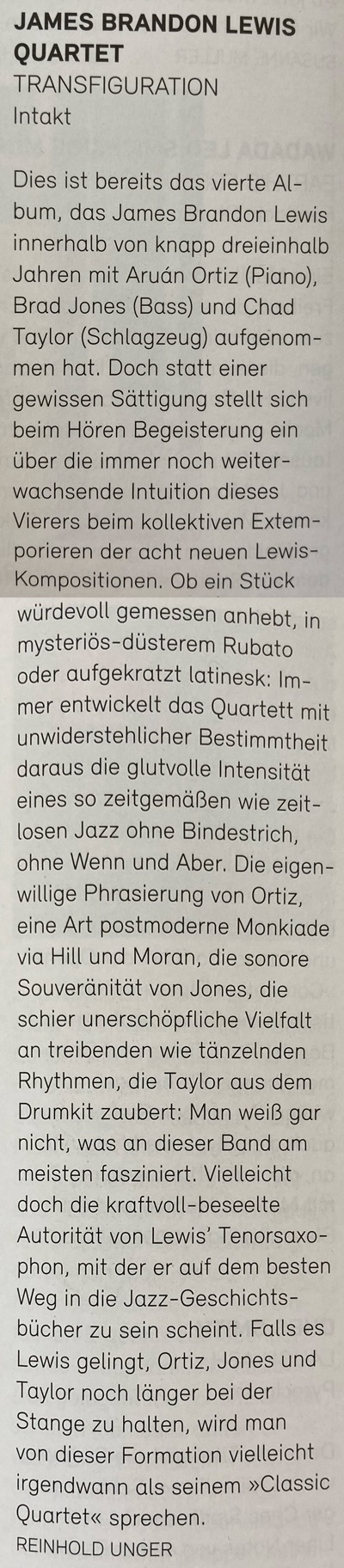 Dies ist bereits das vierte Al-bum, das James Brandon Lewis innerhalb von knapp dreieinhalb Jahren mit Aruán Ortiz (Piano), Brad Jones (Bass) und Chad Taylor (Schlagzeug) aufgenommen hat. Doch statt einer gewissen Sättigung stellt sich beim Hören Begeisterung ein über die immer noch weiter-wachsende Intuition dieses Vierers beim kollektiven Extemporieren der acht neuen Lewis-Kompositionen.