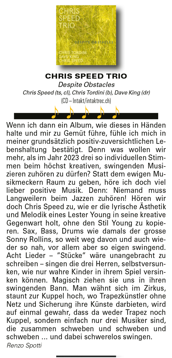 Wenn ich dann ein Album, wie dieses in Händen
		halte und mir zu Gemüt führe, fühle ich mich in
		meiner grundsätzlich positiv-zuversichtlichen Lebenshaltung
		bestätigt. Denn was wollen wir
		mehr, als im Jahr 2023 drei so individuellen Stimmen
		beim höchst kreativen, swingenden Musizieren
		zuhören zu dürfen? Statt dem ewigen Musikmeckern
		Raum zu geben, höre ich doch viel
		lieber positive Musik.