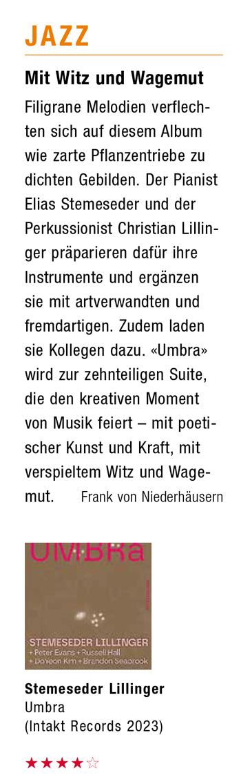 Mit Witz und Wagemut Filigrane Melodien verflechten sich auf diesem Album wie zarte Pflanzentriebe zu dichten Gebilden. Der Pianist Elias Stemeseder und der Perkussionist Christian Lillinger präparieren dafür ihre Instrumente und ergänzen sie mit artverwandten und fremdartigen. Zudem laden sie Kollegen dazu. «Umbra» wird zur zehnteiligen Suite, die den kreativen Moment von Musik feiert - mit poetischer Kunst und Kraft, mit verspieltem Witz und Wagemut.