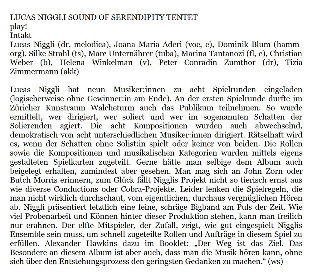 Lucas Niggli hat neun Musikerinnen zu acht Spielrunden eingeladen (logischerweise ohne Gewinner:in am Ende). An der ersten Spielrunde durfte im Züricher Kunstraum Walcheturm auch das Publikum teilnehmen. So wurde ermittelt, wer dirigiert, wer soliert und wer im sogenannten Schatten der Solierenden agiert. Die acht Kompositionen wurden auch abwechselnd, demokratisch von acht unterschiedlichen Musiker:innen dirigiert.