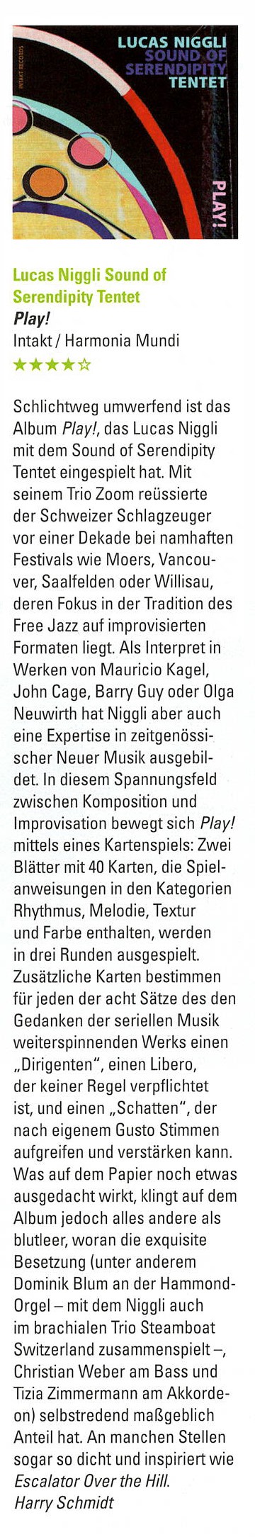 Schlichtweg umwerfend ist das
				Album Play!, das Lucas Niggli
				mit dem Sound of Serendipity
				Tentet eingespielt hat. Mit
				seinem Trio Zoom reüssierte
				der Schweizer Schlagzeuger
				vor einer Dekade bei namhaften
				Festivals wie Moers, Vancouver,
				Saalfelden oder Willisau,
				deren Fokus in der Tradition des
				Free Jazz auf improvisierten
				Formaten liegt. Als Interpret in Werken von Mauricio Kagel,
				John Cage, Barry Guy oder Olga
				Neuwirth hat Niggli aber auch
				eine Expertise in zeitgenössischer
				Neuer Musik ausgebildet.
