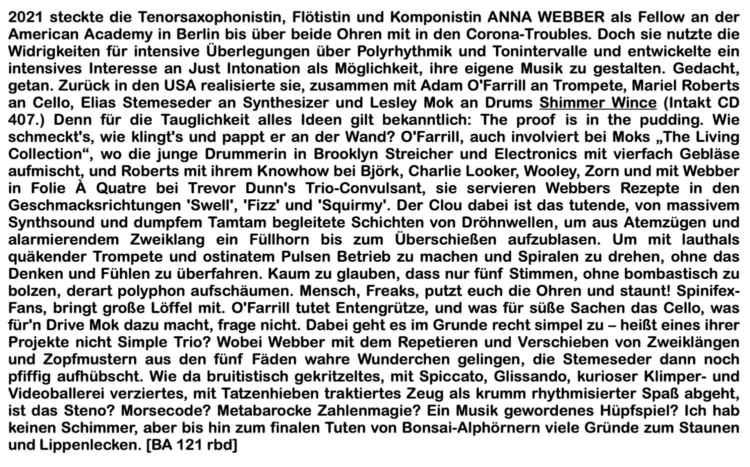 2021 steckte die Tenorsaxophonistin, Flötistin und Komponistin ANNA WEBBER als Fellow an der American Academy in Berlin bis über beide Ohren mit in den Corona-Troubles. Doch sie nutzte die Widrigkeiten für intensive Überlegungen über Polyrhythmik und Tonintervalle und entwickelte ein intensives Interesse an Just Intonation als Möglichkeit, ihre eigene Musik zu gestalten.