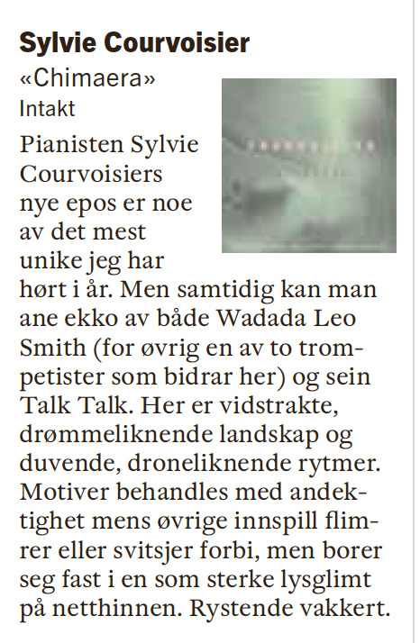 Pianisten Sylvie
						Courvoisiers
						nye epos er noe av det mest unike jeg har
						hort i ar. Men samtidig kan man ane ekko av bade Wadada Leo Smith (for ovrig en av to trom-petister som bidrar her) og sein Talk Talk. Her er vidstrakte, drommeliknende landskap og
						duvende, droneliknende rytmer.