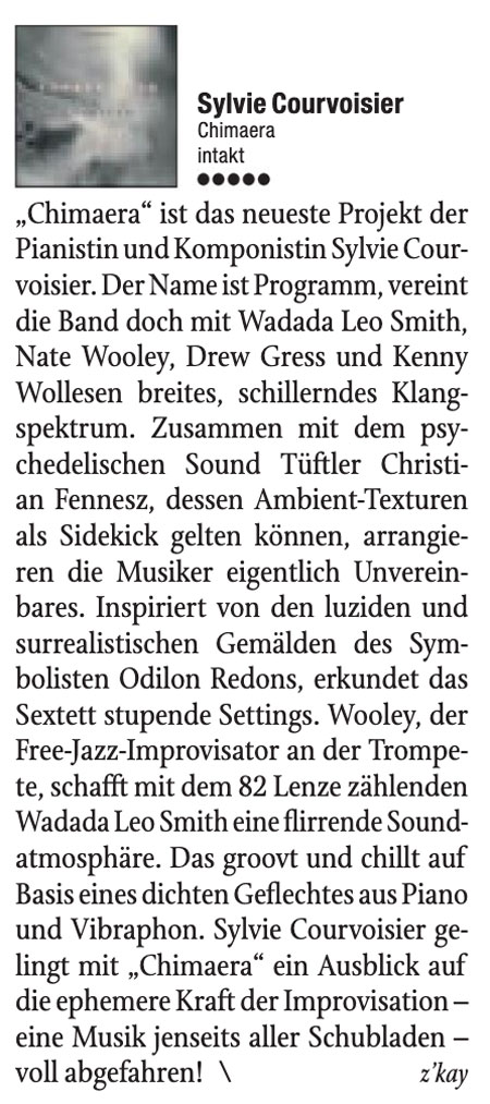 Chimaera ist das neueste Projekt der Pianistin und Komponistin Sylvie Cour-voisier. Der Name ist Programm, vereint die Band doch mit Wadada Leo Smith, Nate Wooley, Drew Gress und Kenny Wollesen breites, schillerndes Klang-spektrum.