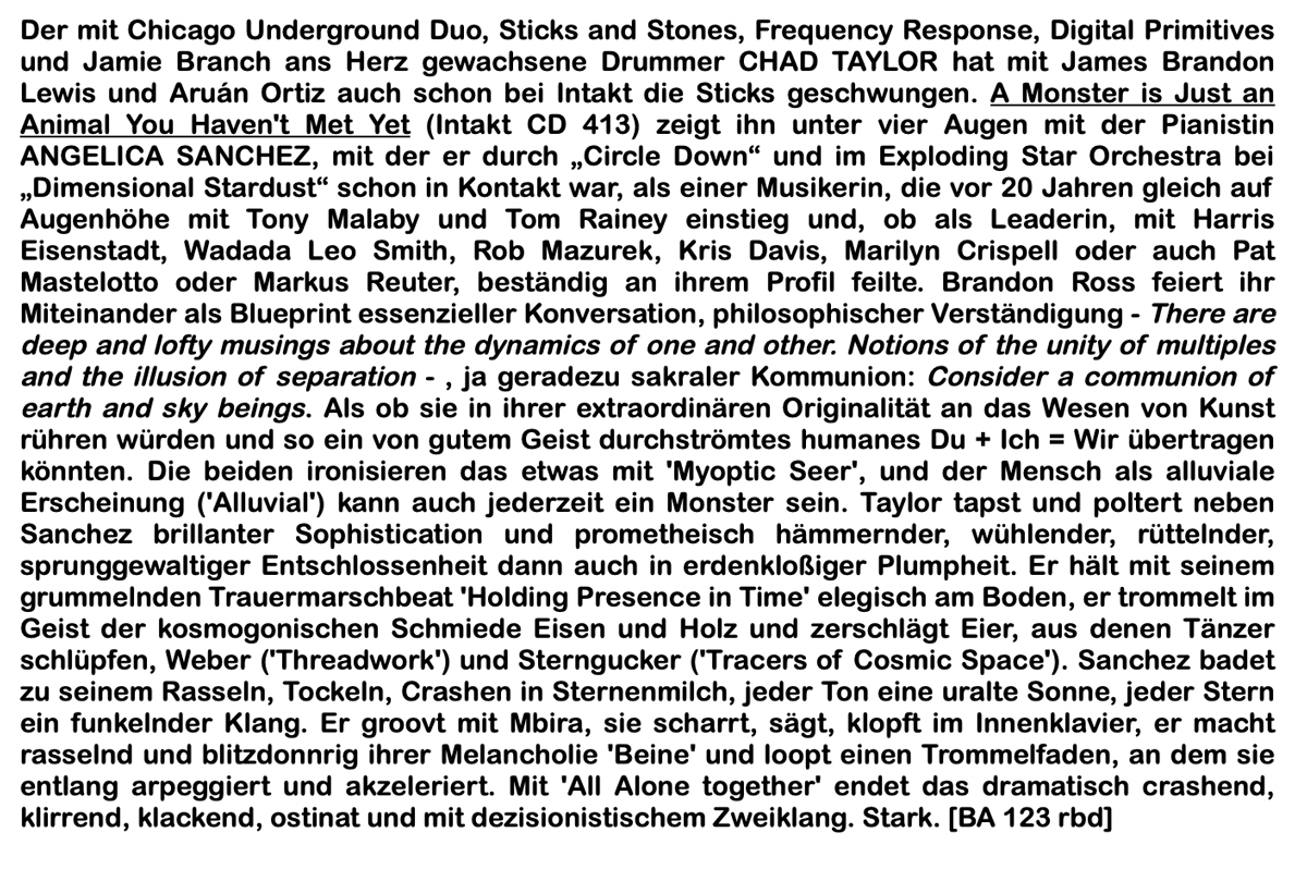 Der mit Chicago Underground Duo, Sticks and Stones, Frequency Response, Digital Primitives und Jamie Branch ans Herz gewachsene Drummer CHAD TAYLOR hat mit James Brandon Lewis und Aruán Ortiz auch schon bei Intakt die Sticks geschwungen.