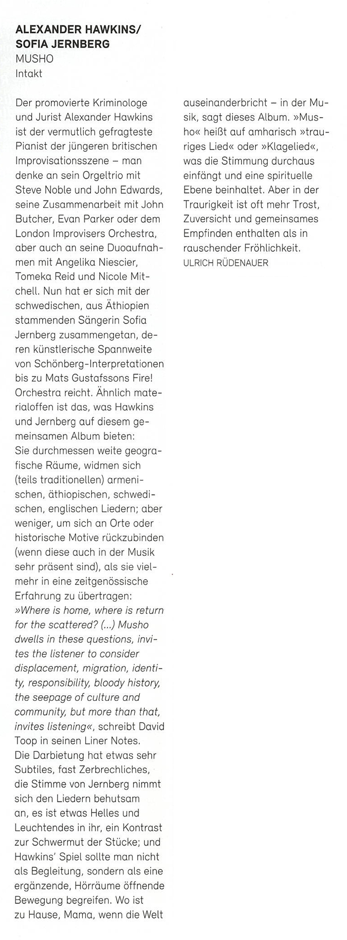 Der promovierte Kriminologe und Jurist Alexander Hawkins ist der vermutlich gefragteste Pianist der jüngeren britischen Improvisationsszene - man denke an sein Orgeltrio mit Steve Noble und John Edwards, seine Zusammenarbeit mit John Butcher, Evan Parker oder dem London Improvisers Orchestra, aber auch an seine Duoaufnah-men mit Angelika Niescier, Tomeka Reid und Nicole Mit-chell.