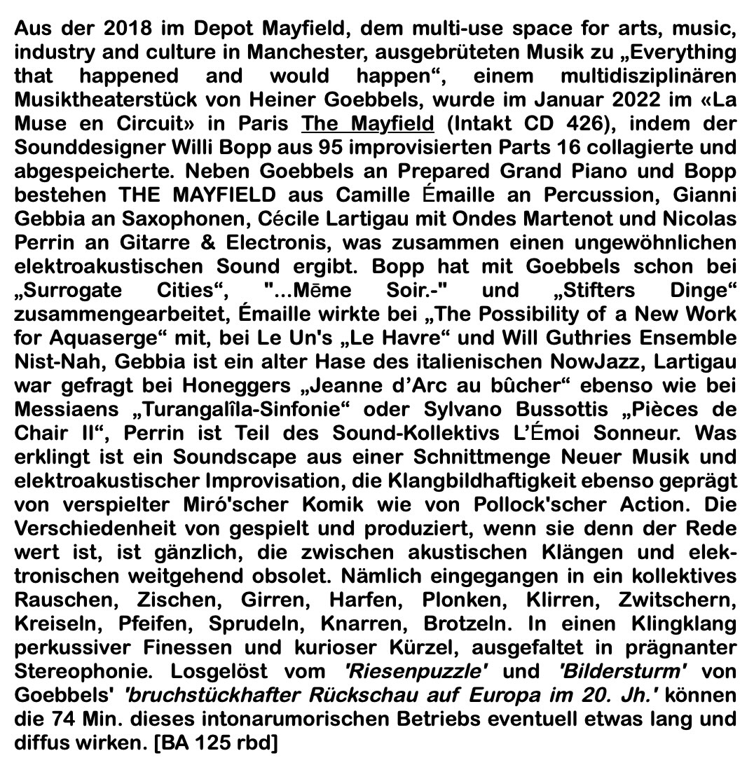 Aus der 2018 im Depot Mayfield, dem multi-use space for arts, music, industry and culture in Manchester, ausgebrüteten Musik zu „Everything that happened and would happen“, einem multidisziplinären Musiktheaterstück von Heiner Goebbels, wurde im Januar 2022 im «La Muse en Circuit» in Paris The Mayfield (Intakt CD 426), indem der Sounddesigner Willi Bopp aus 95 improvisierten Parts 16 collagierte und abgespeicherte.